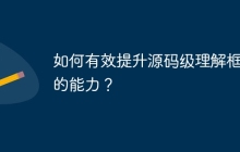 如何有效提升源码级理解框架的能力？