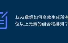 Java数组如何高效生成所有两位以上元素的组合和排列？