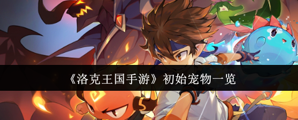 《洛克王国手游》初始宠物一览