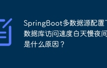 SpringBoot多数据源配置下，数据库访问速度白天慢夜间快是什么原因？
