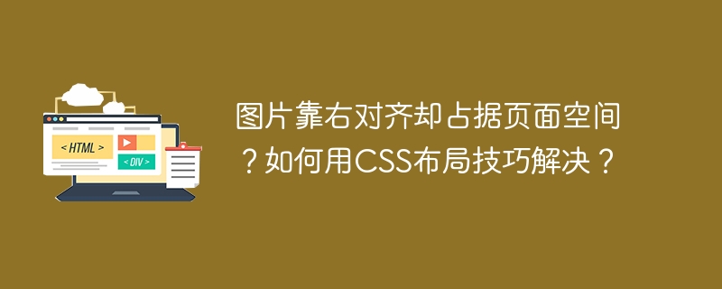 图片靠右对齐却占据页面空间?如何用CSS布局技巧解决?