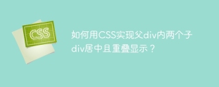如何用CSS实现父div内两个子div居中且重叠显示？