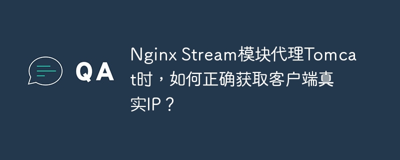 nginx stream模块代理tomcat时，如何正确获取客户端真实ip？
