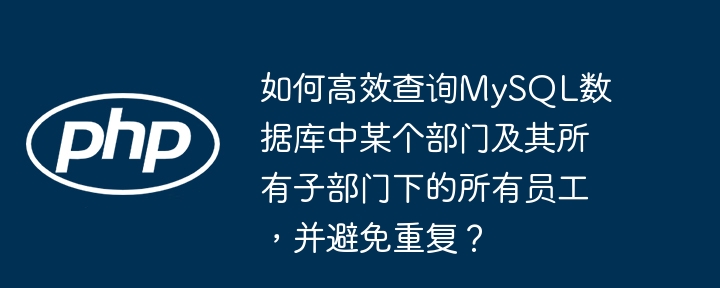 如何高效查询MySQL数据库中某个部门及其所有子部门下的所有员工,并避免重复?