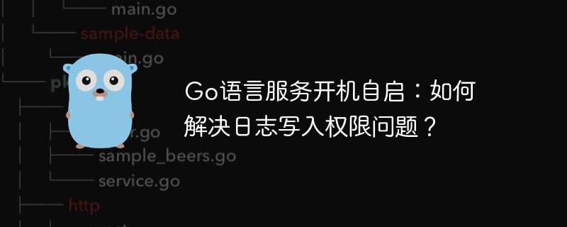 go语言服务开机自启：如何解决日志写入权限问题？