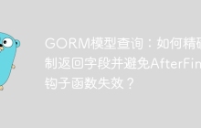 GORM模型查询：如何精确控制返回字段并避免AfterFind钩子函数失效？