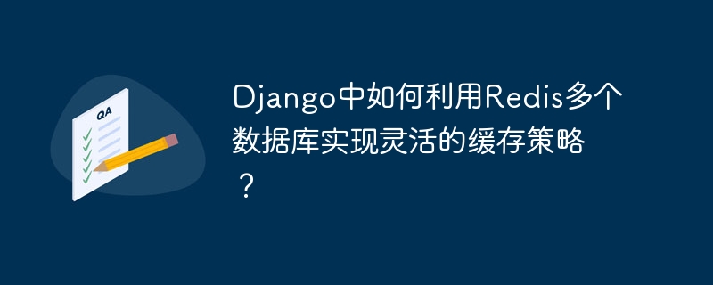 django中如何利用redis多个数据库实现灵活的缓存策略？