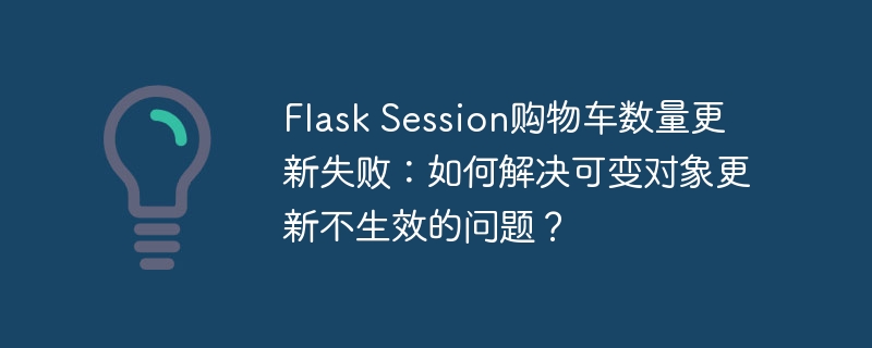 flask session购物车数量更新失败：如何解决可变对象更新不生效的问题？