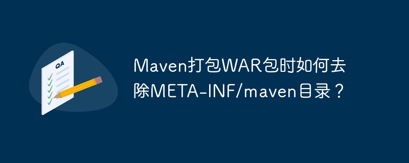 Maven打包WAR包时如何去除META-INF/maven目录？-小浪学习网