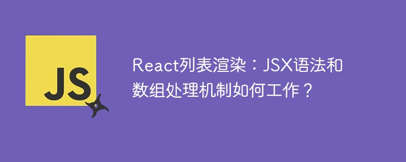 React列表渲染：JSX语法和数组处理机制如何工作？