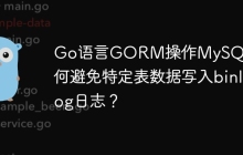Go语言GORM操作MySQL：如何避免特定表数据写入binlog日志？
