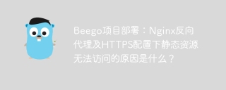 Beego项目部署：Nginx反向代理及HTTPS配置下静态资源无法访问的原因是什么？