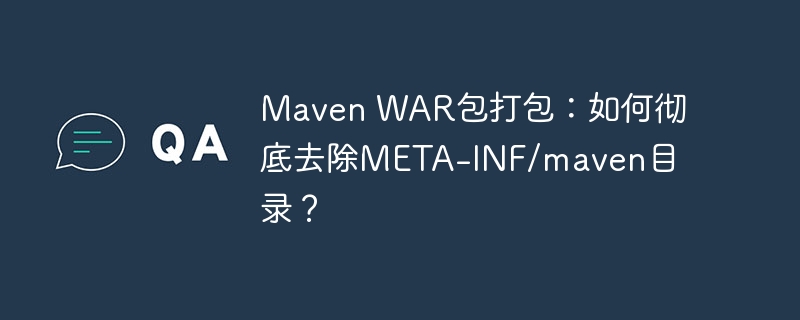 Maven WAR包打包：如何彻底去除META-INF/maven目录？-小浪学习网