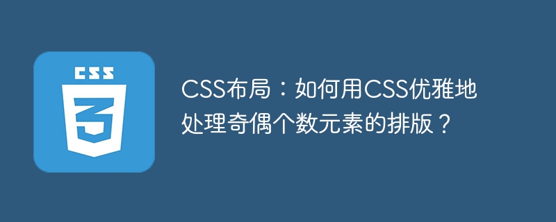 CSS布局：如何用CSS优雅地处理奇偶个数元素的排版？