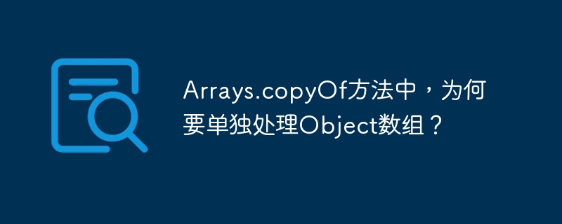 Arrays.copyOf方法中，為何要單獨處理Object數組？-小浪學習網
