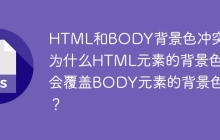 HTML和BODY背景色沖突：為什么HTML元素的背景色會(huì)覆蓋BODY元素的背景色？