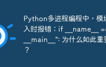 Python多进程编程中，模块导入时报错：if __name__ == "__main__": 为什么如此重要？