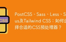 PostCSS、Sass、Less、Stylus及Tailwind CSS：如何選擇合適的CSS預(yù)處理器？
