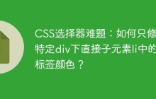 CSS選擇器難題：如何只修改特定div下直接子元素li中的a標(biāo)簽顏色？