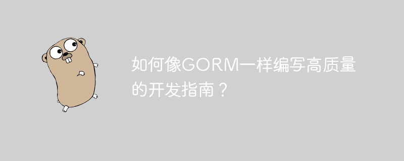 如何像gorm一样编写高质量的开发指南？