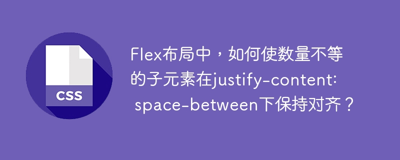 flex布局中，如何使数量不等的子元素在justify-content: space-between下保持对齐？