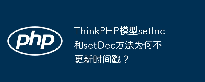 ThinkPHP模型setInc和setDec方法为何不更新时间戳?