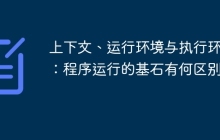 上下文、运行环境与执行环境：程序运行的基石有何区别？