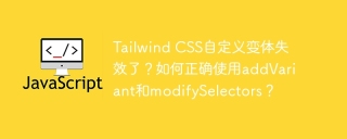 Tailwind CSS自定义变体失效了？如何正确使用addVariant和modifySelectors？