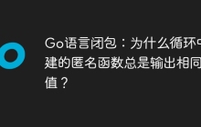 Go语言闭包：为什么循环中创建的匿名函数总是输出相同的值？