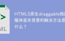 HTML5原生draggable拖拽克隆体丢失背景的解决方法是什么？