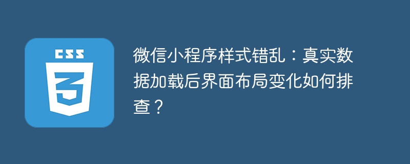 微信小程序样式错乱：真实数据加载后界面布局变化如何排查？