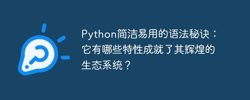 Python简洁易用的语法秘诀：它有哪些特性成就了其辉煌的生态系统？