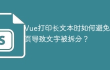 Vue打印長文本時如何避免分頁導(dǎo)致文字被拆分？