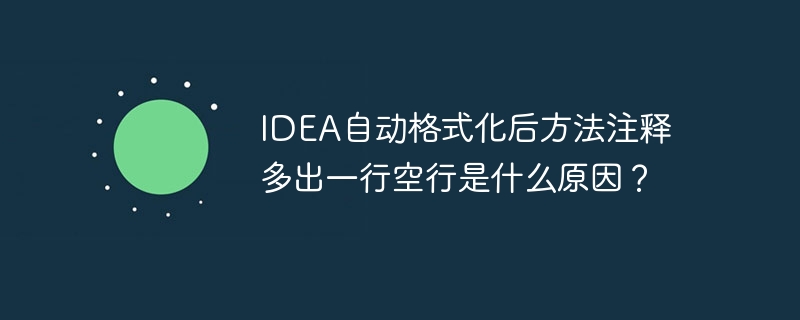 IDEA自动格式化后方法注释多出一行空行是什么原因？-小浪学习网