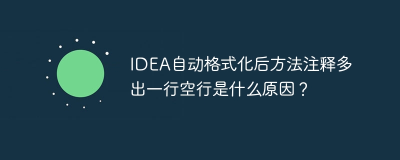 IDEA自动格式化后方法注释多出一行空行是什么原因?