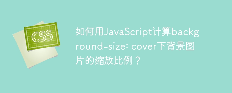 如何用javascript计算background-size: cover下背景图片的缩放比例?