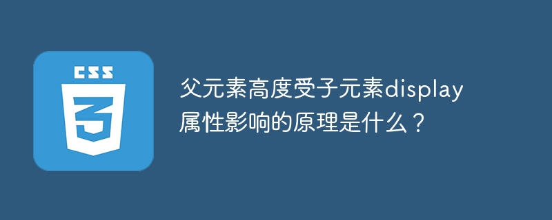 父元素高度受子元素display属性影响的原理是什么?