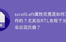 scrollLeft屬性究竟是如何工作的？尤其在RTL布局下為何會出現(xiàn)負(fù)值？