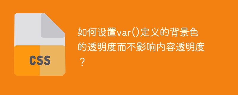 如何设置var()定义的背景色的透明度而不影响内容透明度？