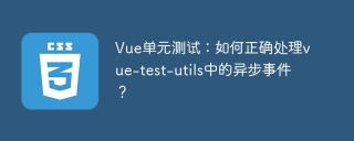 Vue单元测试：如何正确处理vue-test-utils中的异步事件？