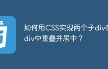 如何用CSS實(shí)現(xiàn)兩個子div在父div中重疊并居中？