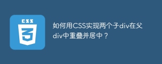 如何用CSS实现两个子div在父div中重叠并居中？