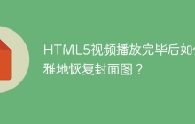 HTML5视频播放完毕后如何优雅地恢复封面图？