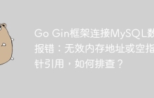Go Gin框架连接MySQL数据库报错：无效内存地址或空指针引用，如何排查？