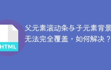 父元素滚动条与子元素背景色无法完全覆盖，如何解决？
