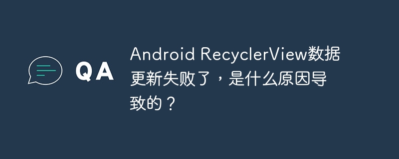 Android RecyclerView数据更新失败了，是什么原因导致的？-小浪学习网