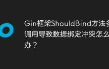 Gin框架ShouldBind方法多次调用导致数据绑定冲突怎么办？
