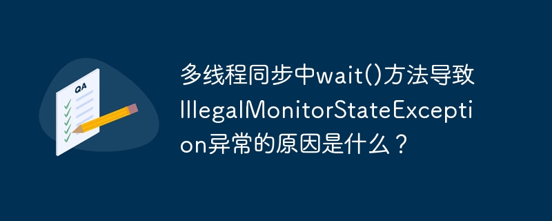 多线程同步中wait()方法导致IllegalMonitorStateException异常的原因是什么？-小浪学习网