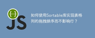 如何使用Sortable库实现表格列的拖拽排序而不影响行？