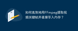 如何高效地用ffmpeg提取视频关键帧并直接写入内存？
